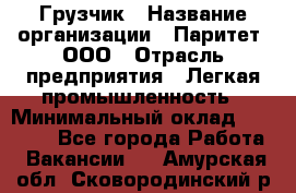 Грузчик › Название организации ­ Паритет, ООО › Отрасль предприятия ­ Легкая промышленность › Минимальный оклад ­ 25 000 - Все города Работа » Вакансии   . Амурская обл.,Сковородинский р-н